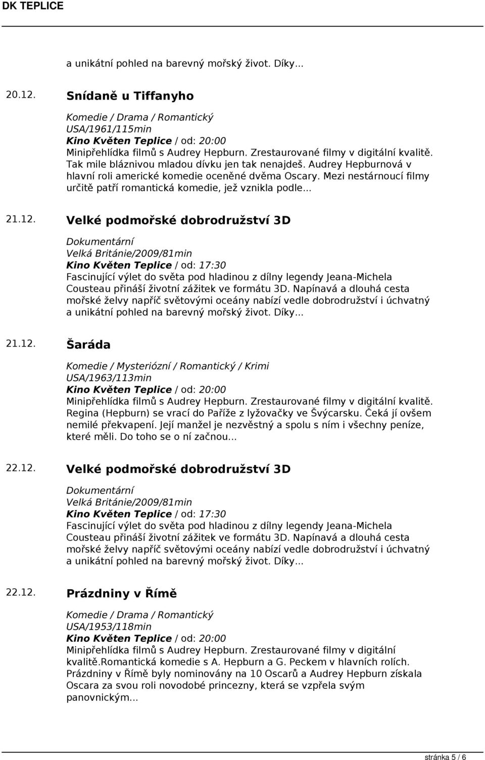 Velké podmořské dobrodružství 3D 21.12. Šaráda Komedie / Mysteriózní / Romantický / Krimi USA/1963/113min Minipřehlídka filmů s Audrey Hepburn. Zrestaurované filmy v digitální kvalitě.