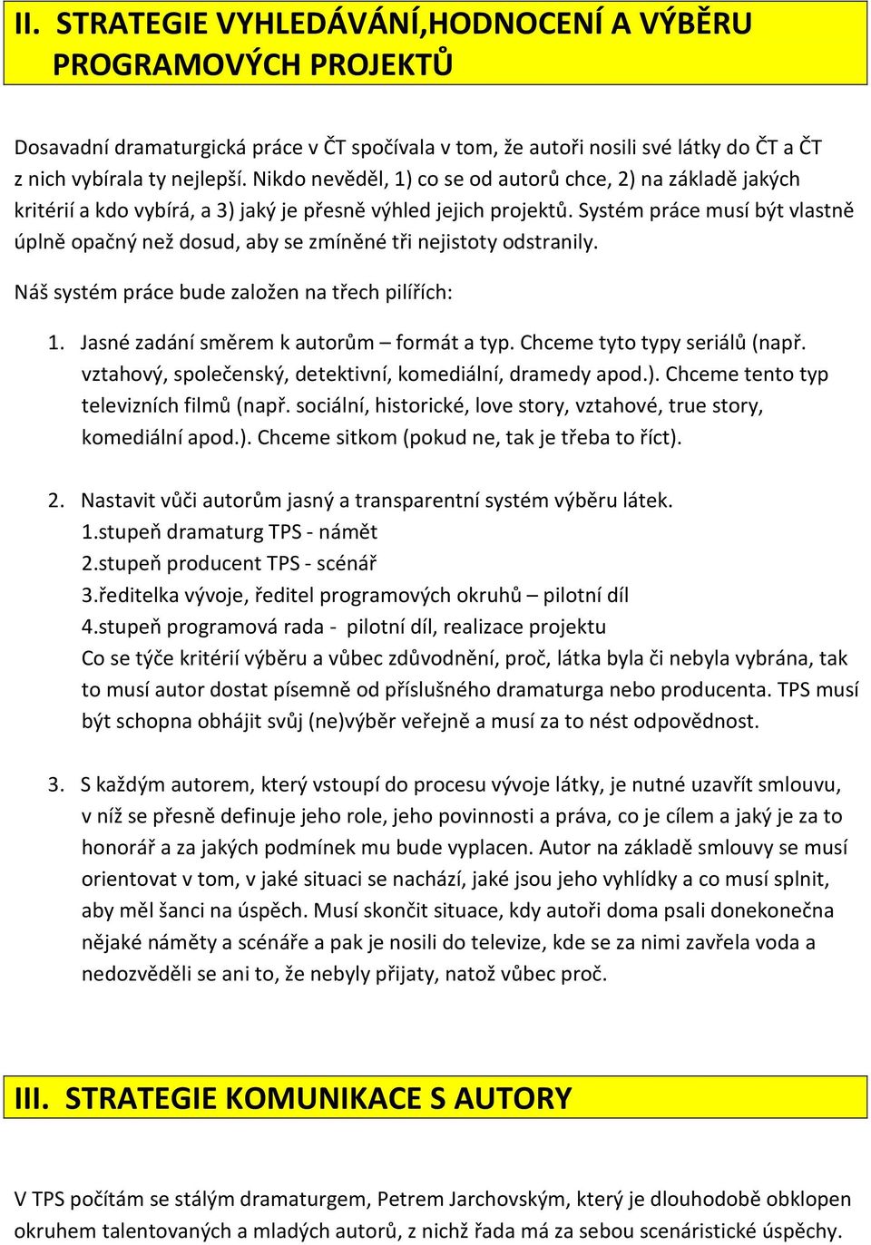 Systém práce musí být vlastně úplně opačný než dosud, aby se zmíněné tři nejistoty odstranily. Náš systém práce bude založen na třech pilířích: 1. Jasné zadání směrem k autorům formát a typ.