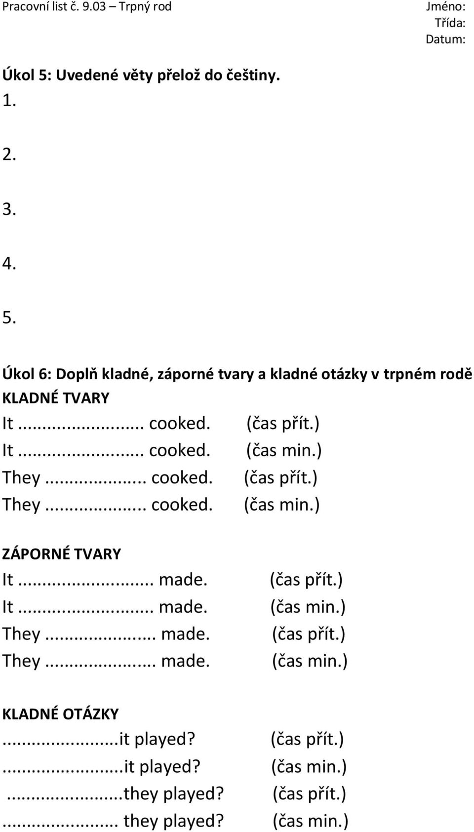 .. made. It... made. They... made. They... made. (čas přít.) (čas min.) (čas přít.) (čas min.) KLADNÉ OTÁZKY.