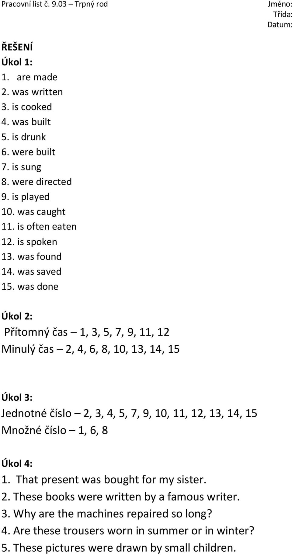 was done Úkol 2: Přítomný čas 1, 3, 5, 7, 9, 11, 12 Minulý čas 2, 4, 6, 8, 10, 13, 14, 15 Úkol 3: Jednotné číslo 2, 3, 4, 5, 7, 9, 10, 11, 12, 13, 14, 15