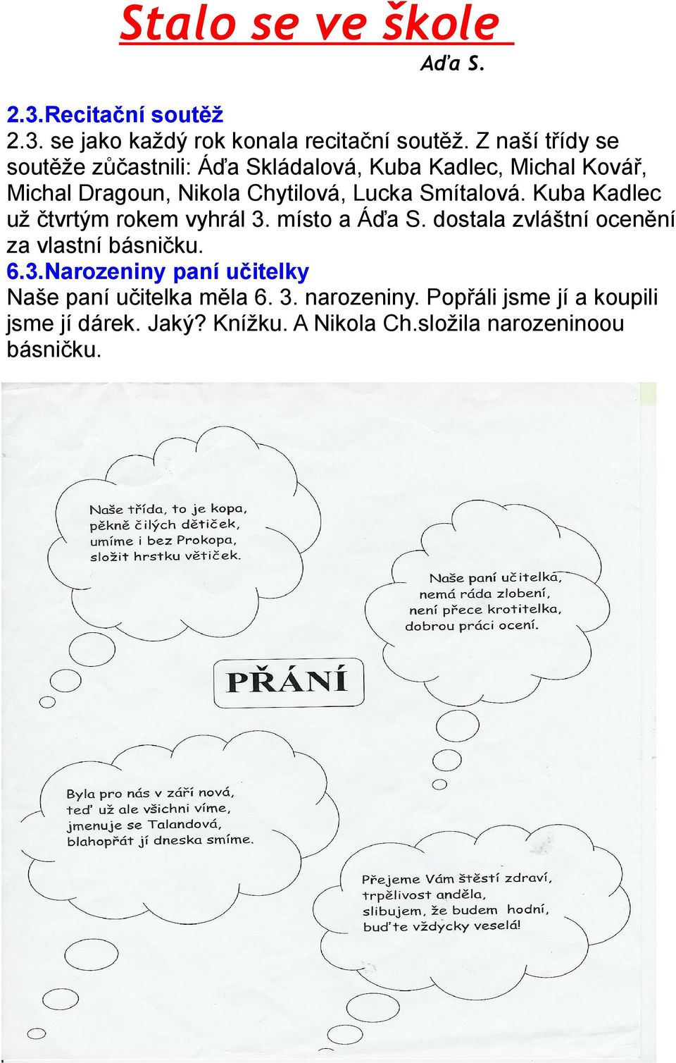 Smítalová. Kuba Kadlec už čtvrtým rokem vyhrál 3. místo a Áďa S. dostala zvláštní ocenění za vlastní básničku. 6.3.Narozeniny paní učitelky Naše paní učitelka měla 6.