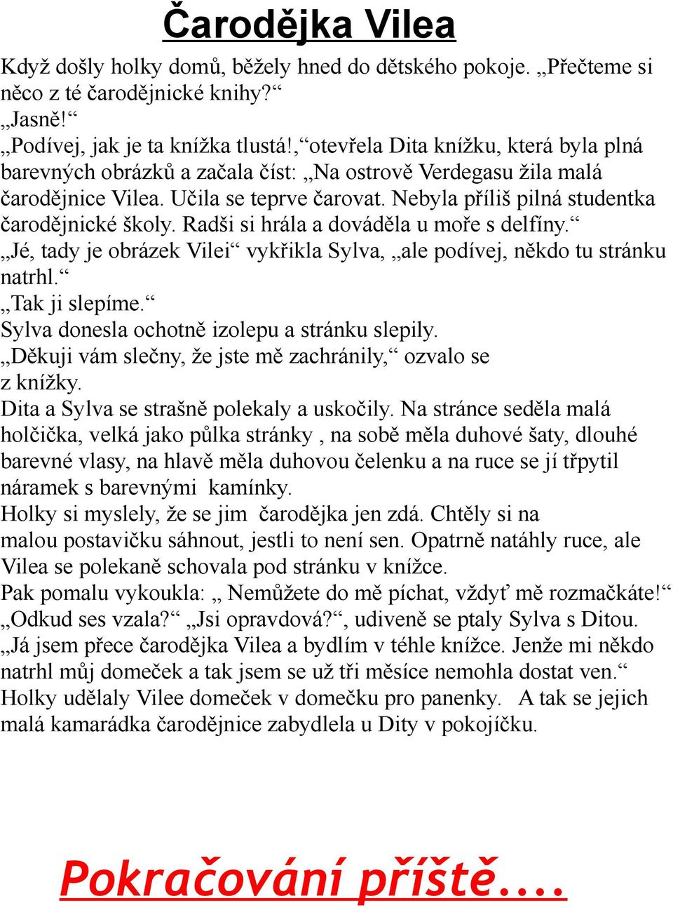 Radši si hrála a dováděla u moře s delfíny. Jé, tady je obrázek Vilei vykřikla Sylva, ale podívej, někdo tu stránku natrhl. Tak ji slepíme. Sylva donesla ochotně izolepu a stránku slepily.