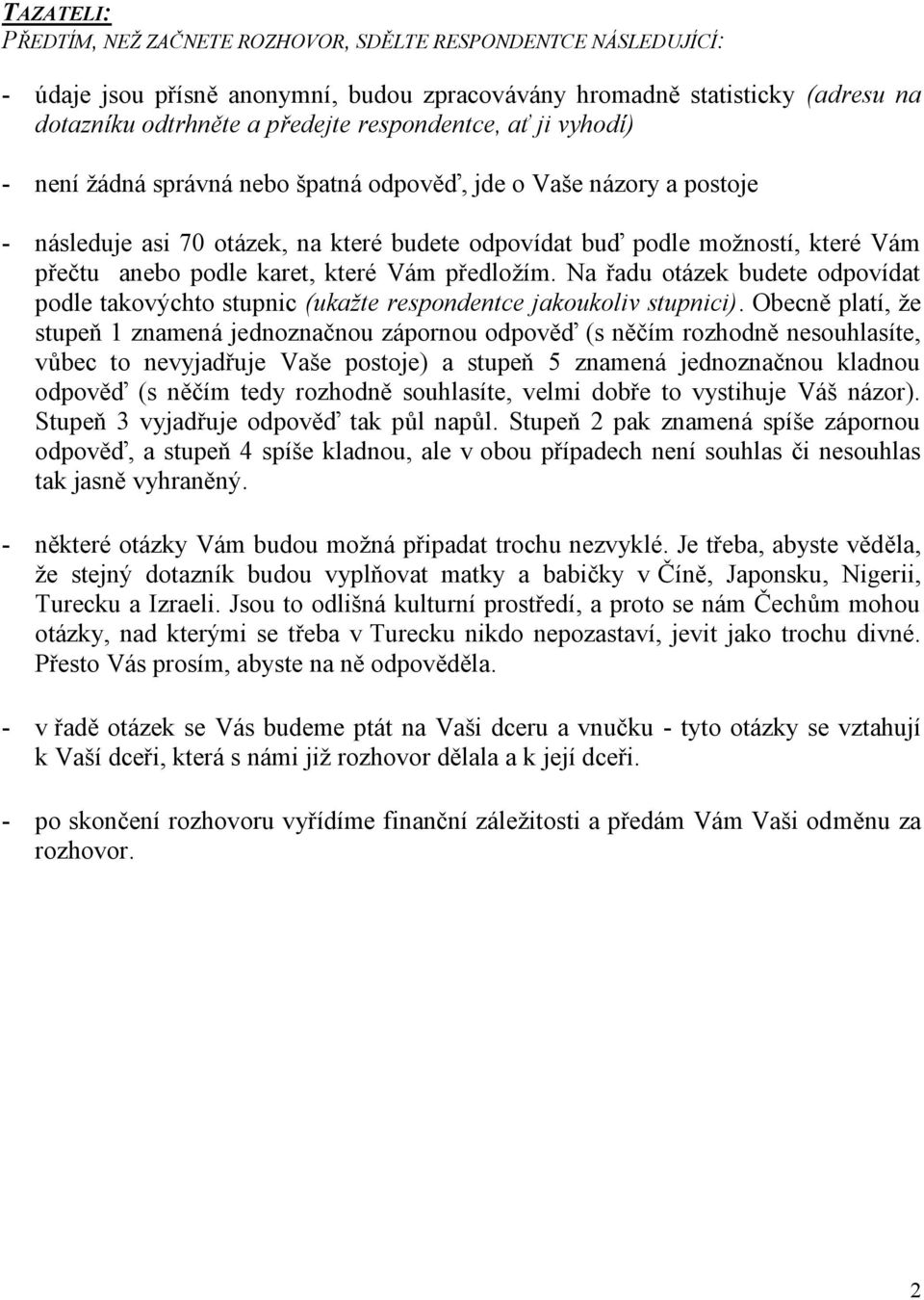 Vám předložím. Na řadu otázek budete odpovídat podle takovýchto stupnic (ukažte respondentce jakoukoliv stupnici).