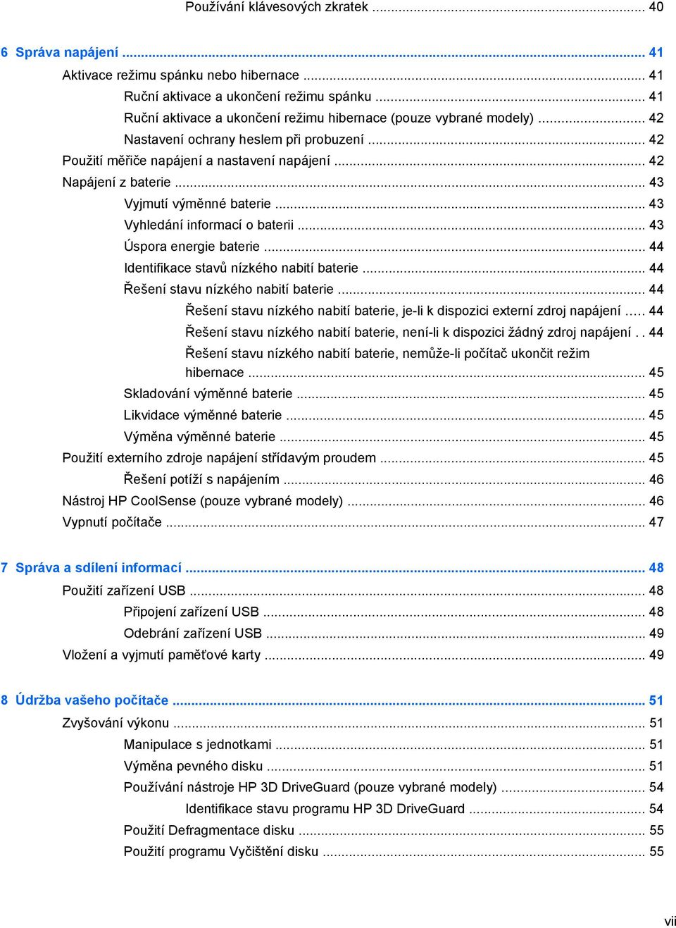.. 43 Vyjmutí výměnné baterie... 43 Vyhledání informací o baterii... 43 Úspora energie baterie... 44 Identifikace stavů nízkého nabití baterie... 44 Řešení stavu nízkého nabití baterie.