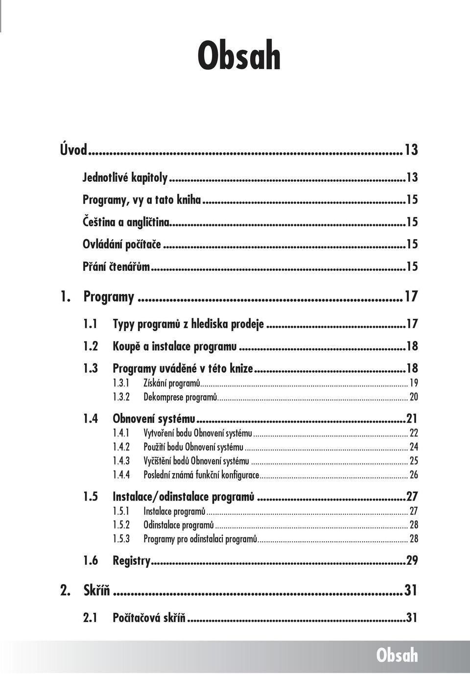 4 Obnovení systému...21 1.4.1 Vytvoření bodu Obnovení systému... 22 1.4.2 Použití bodu Obnovení systému... 24 1.4.3 Vyčištění bodů Obnovení systému... 25 1.4.4 Poslední známá funkční konfigurace.