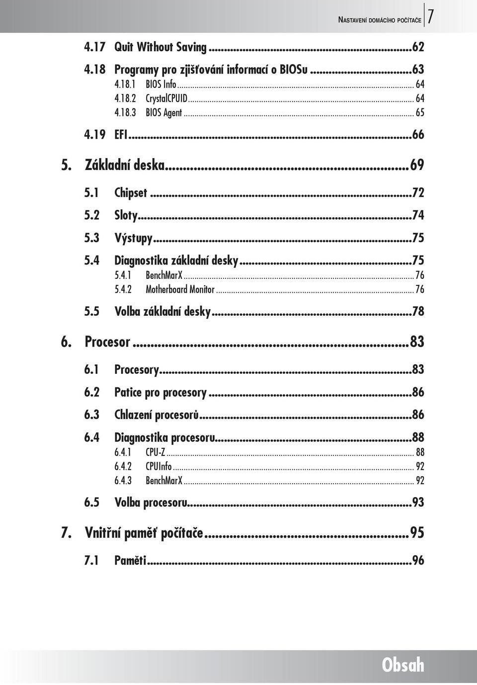 .. 76 5.5 Volba základní desky...78 6. Procesor...83 6.1 Procesory...83 6.2 Patice pro procesory...86 6.3 Chlazení procesorů...86 6.4 Diagnostika procesoru.