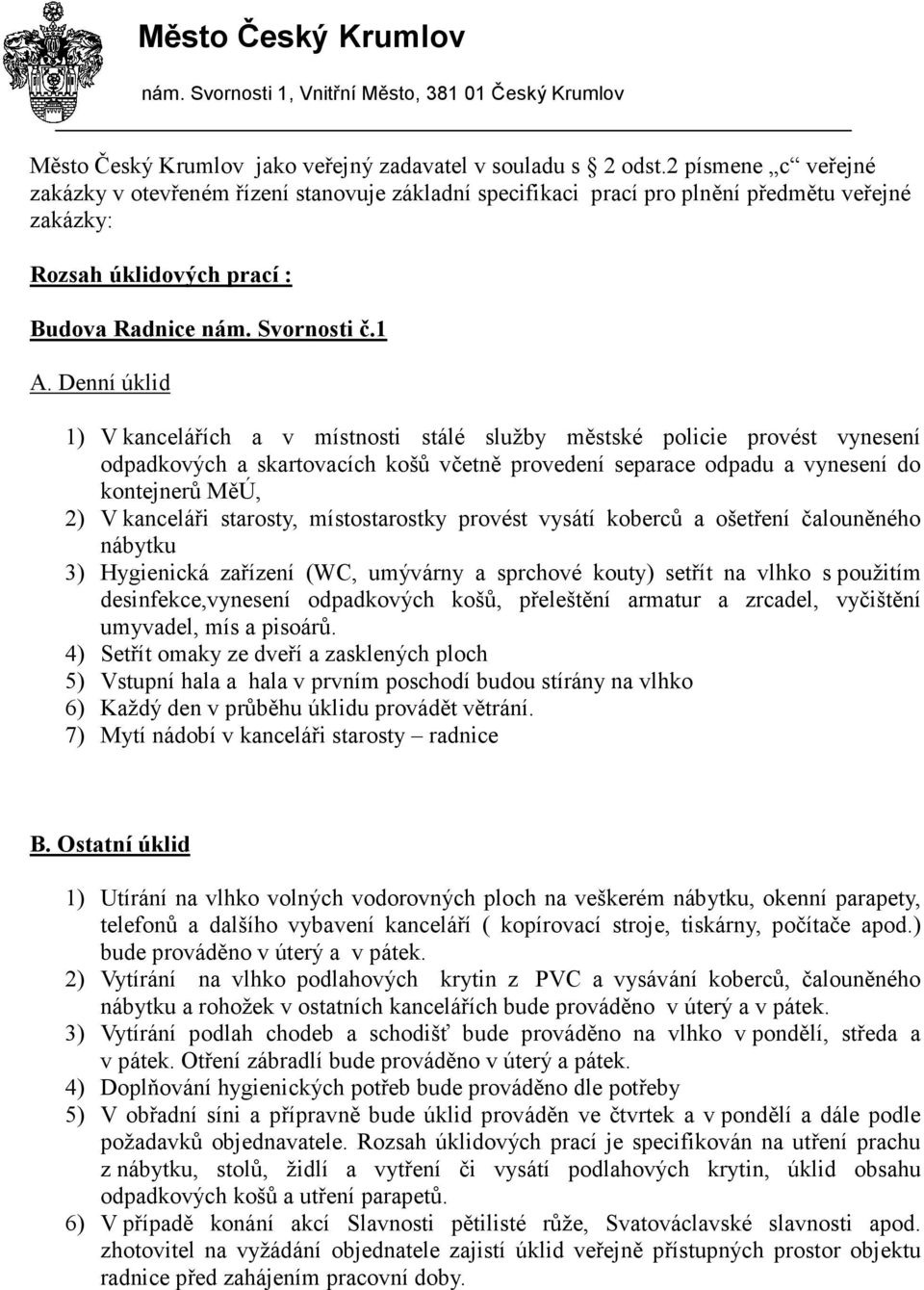 Denní úklid 1) V kancelářích a v místnosti stálé služby městské policie provést vynesení odpadkových a skartovacích košů včetně provedení separace odpadu a vynesení do kontejnerů MěÚ, 2) V kanceláři