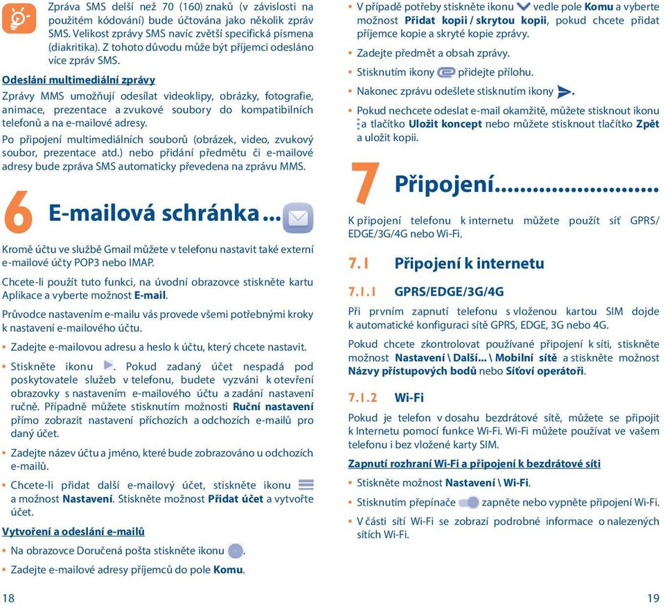 Odeslání multimediální zprávy Zprávy MMS umožňují odesílat videoklipy, obrázky, fotografie, animace, prezentace a zvukové soubory do kompatibilních telefonů a na e-mailové adresy.