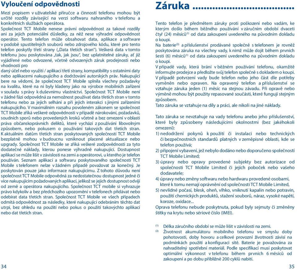 Tento telefon může obsahovat data, aplikace a software v podobě spustitelných souborů nebo zdrojového kódu, které pro tento telefon poskytly třetí strany ( Data třetích stran ).