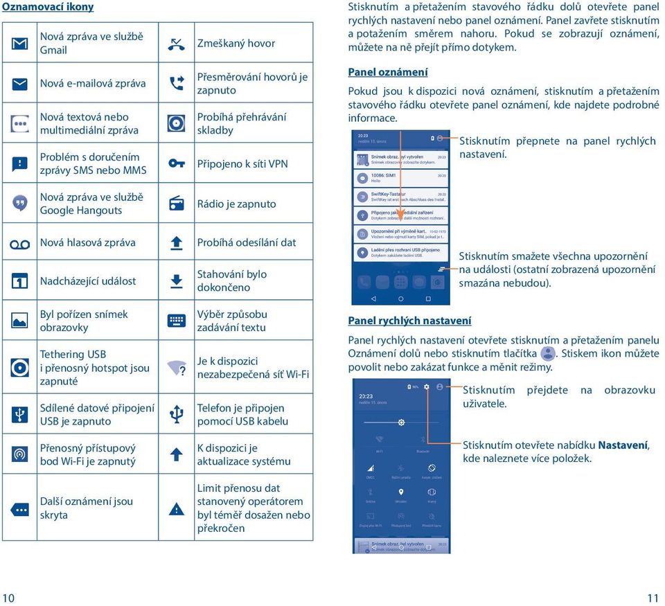 Panel zavřete stisknutím a potažením směrem nahoru. Pokud se zobrazují oznámení, můžete na ně přejít přímo dotykem.