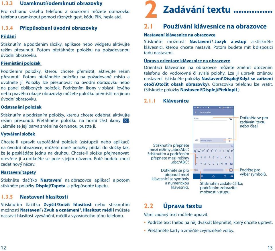 Potom přetáhněte položku na požadované místo a uvolněte ji. Položky lze přesunovat na úvodní obrazovku nebo na panel oblíbených položek.