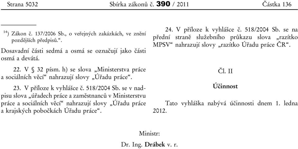 V příloze k vyhlášce č. 518/2004 Sb.