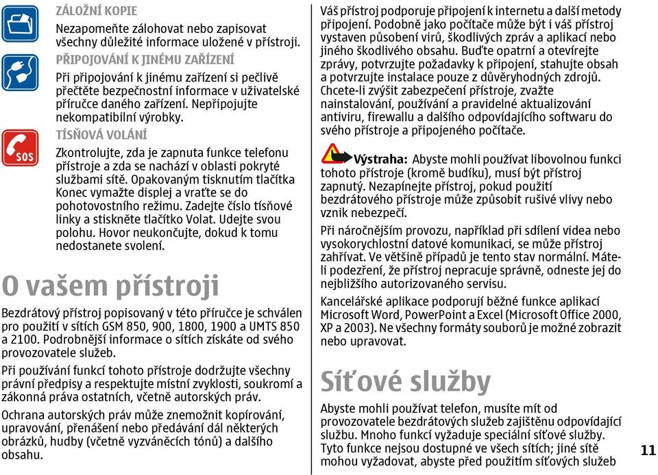 TÍSŇOVÁ VOLÁNÍ Zkontrolujte, zda je zapnuta funkce telefonu přístroje a zda se nachází v oblasti pokryté službami sítě.