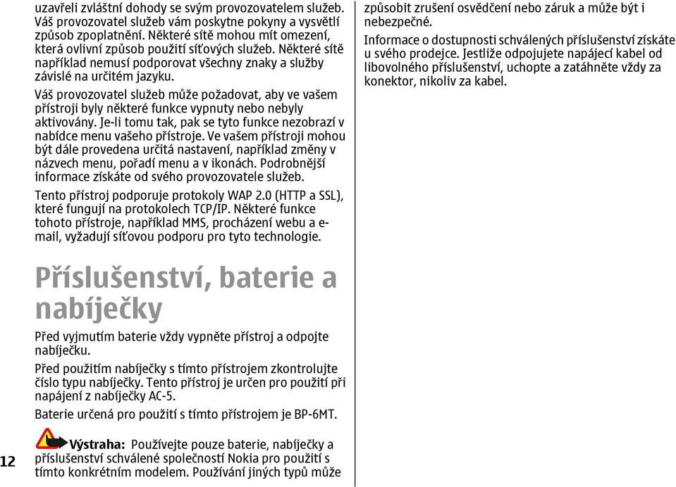 Váš provozovatel služeb může požadovat, aby ve vašem přístroji byly některé funkce vypnuty nebo nebyly aktivovány. Je-li tomu tak, pak se tyto funkce nezobrazí v nabídce menu vašeho přístroje.