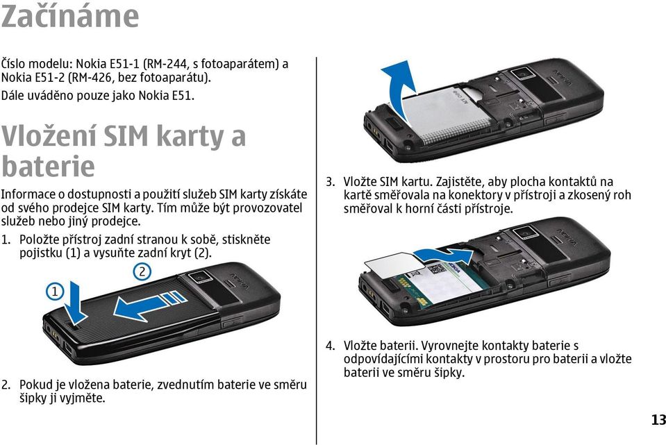 Položte přístroj zadní stranou k sobě, stiskněte pojistku (1) a vysuňte zadní kryt (2). 3. Vložte SIM kartu.