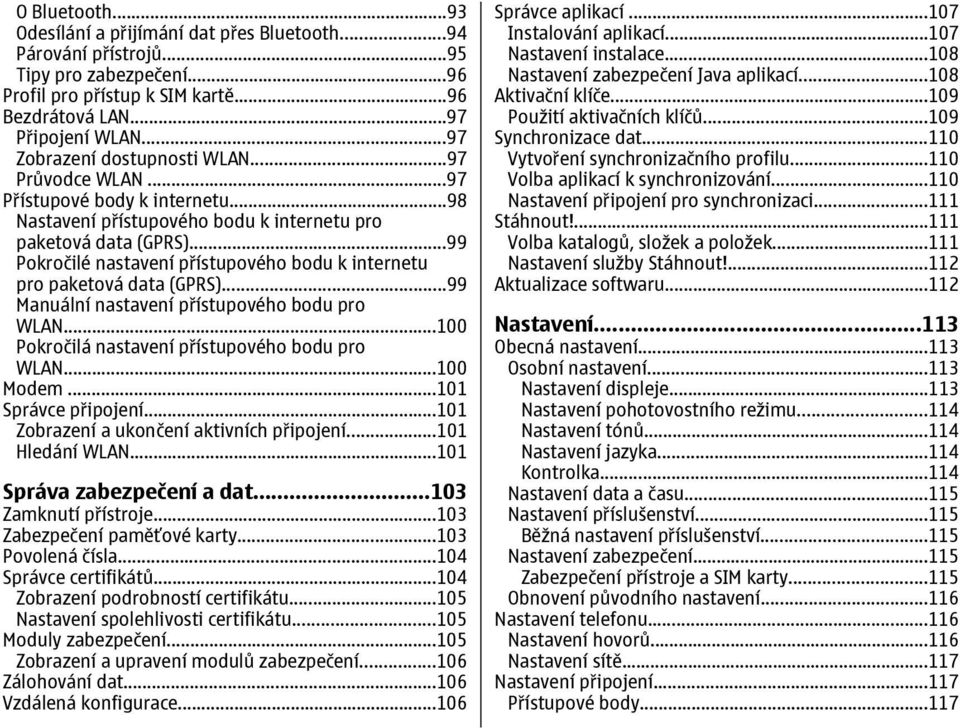 ..99 Pokročilé nastavení přístupového bodu k internetu pro paketová data (GPRS)...99 Manuální nastavení přístupového bodu pro WLAN...100 Pokročilá nastavení přístupového bodu pro WLAN...100 Modem.