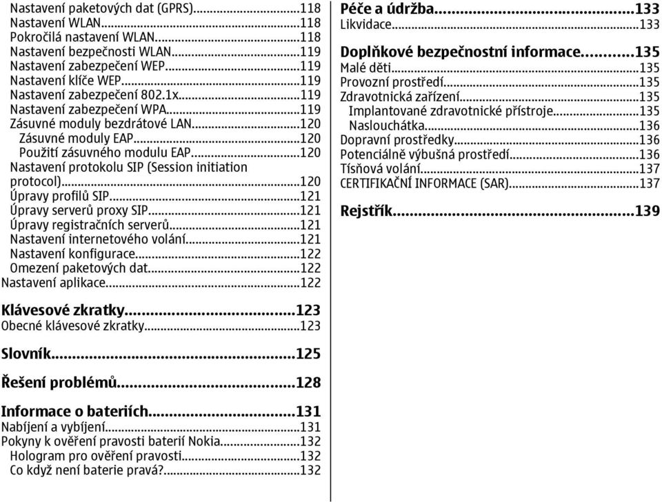 ..120 Nastavení protokolu SIP (Session initiation protocol)...120 Úpravy profilů SIP...121 Úpravy serverů proxy SIP...121 Úpravy registračních serverů...121 Nastavení internetového volání.