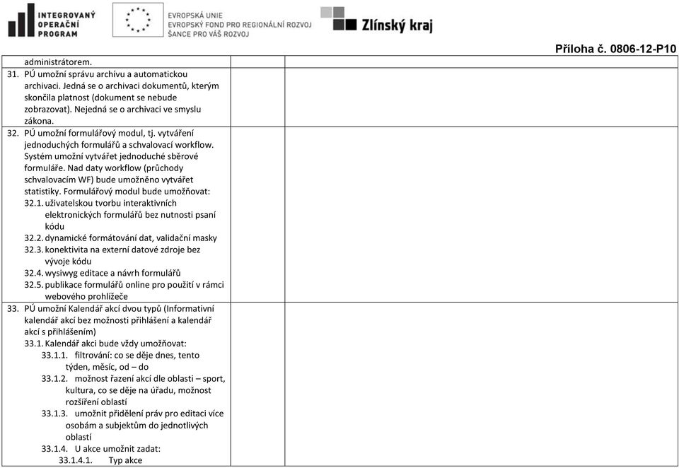 Nad daty workflow (průchody schvalovacím WF) bude umožněno vytvářet statistiky. Formulářový modul bude umožňovat: 32.1.