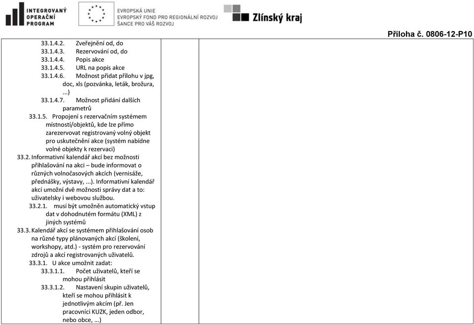 Propojení s rezervačním systémem místností/objektů, kde lze přímo zarezervovat registrovaný volný objekt pro uskutečnění akce (systém nabídne volné objekty k rezervaci) 33.2.