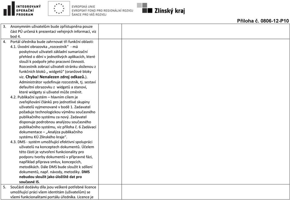 Rozcestník zobrazí uživateli stránku složenou z funkčních bloků widgetů (oranžové bloky viz. Chyba! Nenalezen zdroj odkazů.). Administrátor vydefinuje rozcestník, tj.