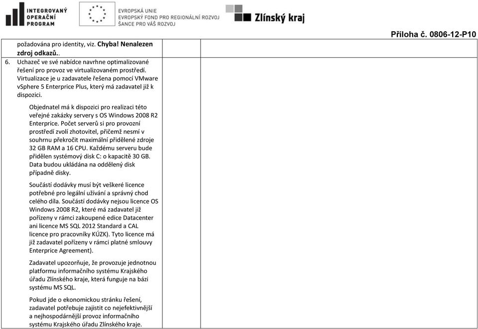 Objednatel má k dispozici pro realizaci této veřejné zakázky servery s OS Windows 2008 R2 Enterprice.