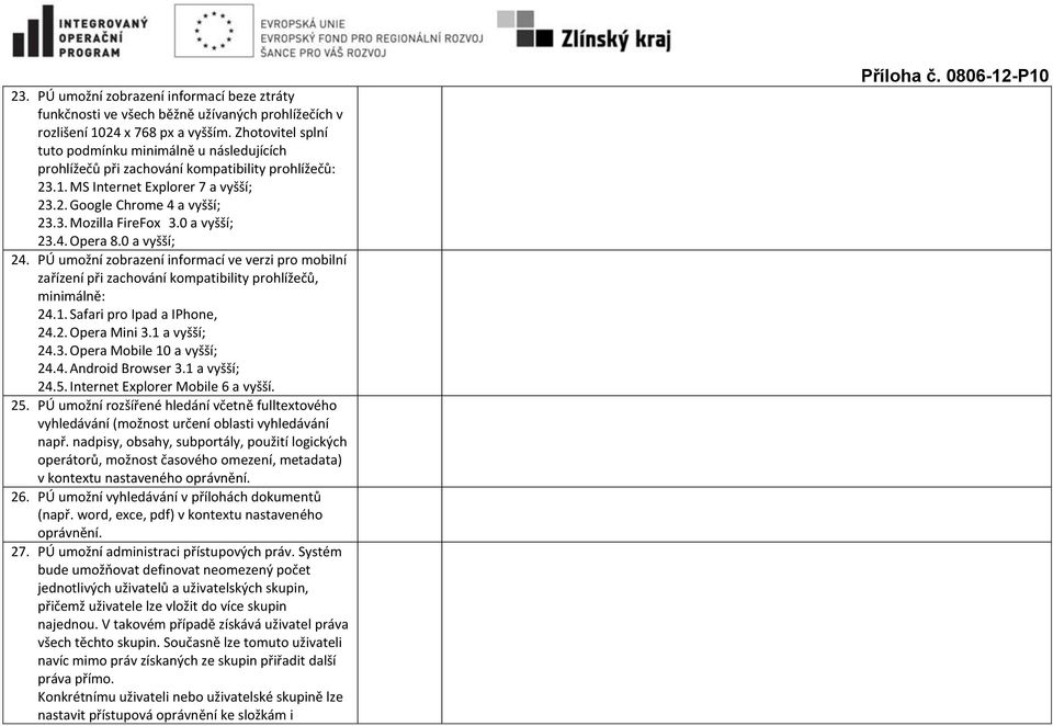 0 a vyšší; 23.4. Opera 8.0 a vyšší; 24. PÚ umožní zobrazení informací ve verzi pro mobilní zařízení při zachování kompatibility prohlížečů, minimálně: 24.1. Safari pro Ipad a IPhone, 24.2. Opera Mini 3.