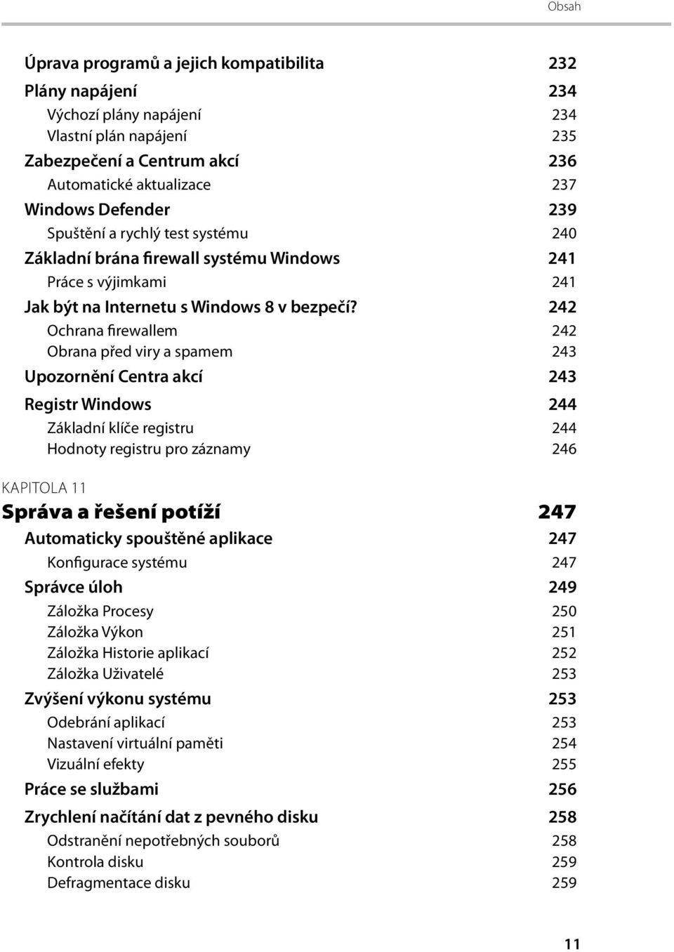 242 Ochrana firewallem 242 Obrana před viry a spamem 243 Upozornění Centra akcí 243 Registr Windows 244 Základní klíče registru 244 Hodnoty registru pro záznamy 246 KAPITOLA 11 Správa a řešení potíží