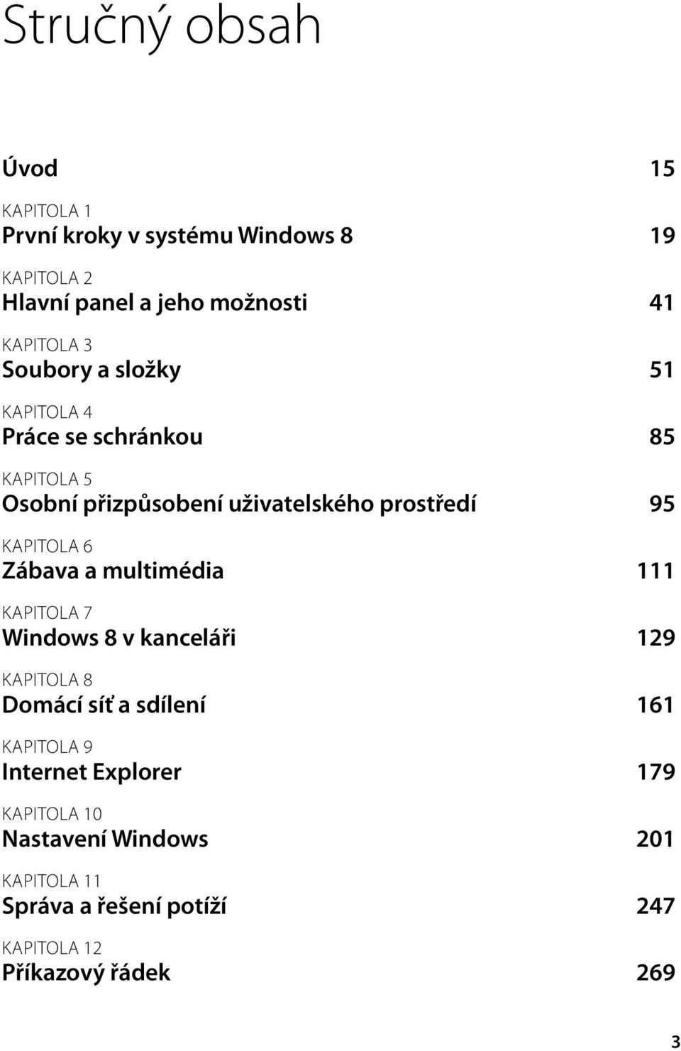 KAPITOLA 6 Zábava a multimédia 111 KAPITOLA 7 Windows 8 v kanceláři 129 KAPITOLA 8 Domácí síť a sdílení 161 KAPITOLA 9