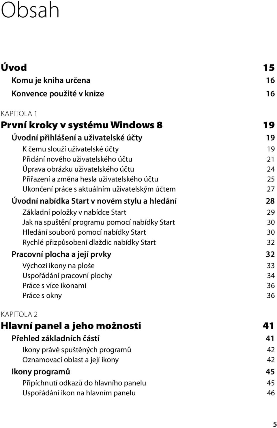 hledání 28 Základní položky v nabídce Start 29 Jak na spuštění programu pomocí nabídky Start 30 Hledání souborů pomocí nabídky Start 30 Rychlé přizpůsobení dlaždic nabídky Start 32 Pracovní plocha a