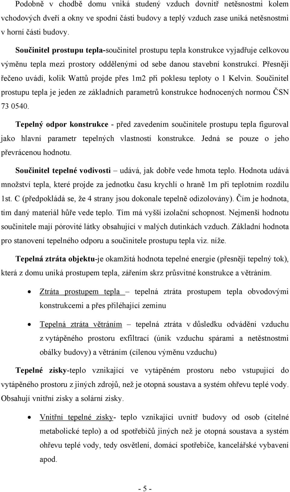 Přesněji řečeno uvádí, kolik Wattů projde přes 1m2 při poklesu teploty o 1 Kelvin. Součinitel prostupu tepla je jeden ze základních parametrů konstrukce hodnocených normou ČSN 73 0540.