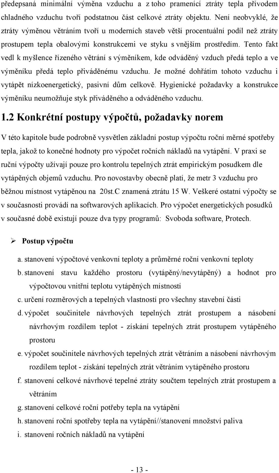 Tento fakt vedl k myšlence řízeného větrání s výměníkem, kde odváděný vzduch předá teplo a ve výměníku předá teplo přiváděnému vzduchu.