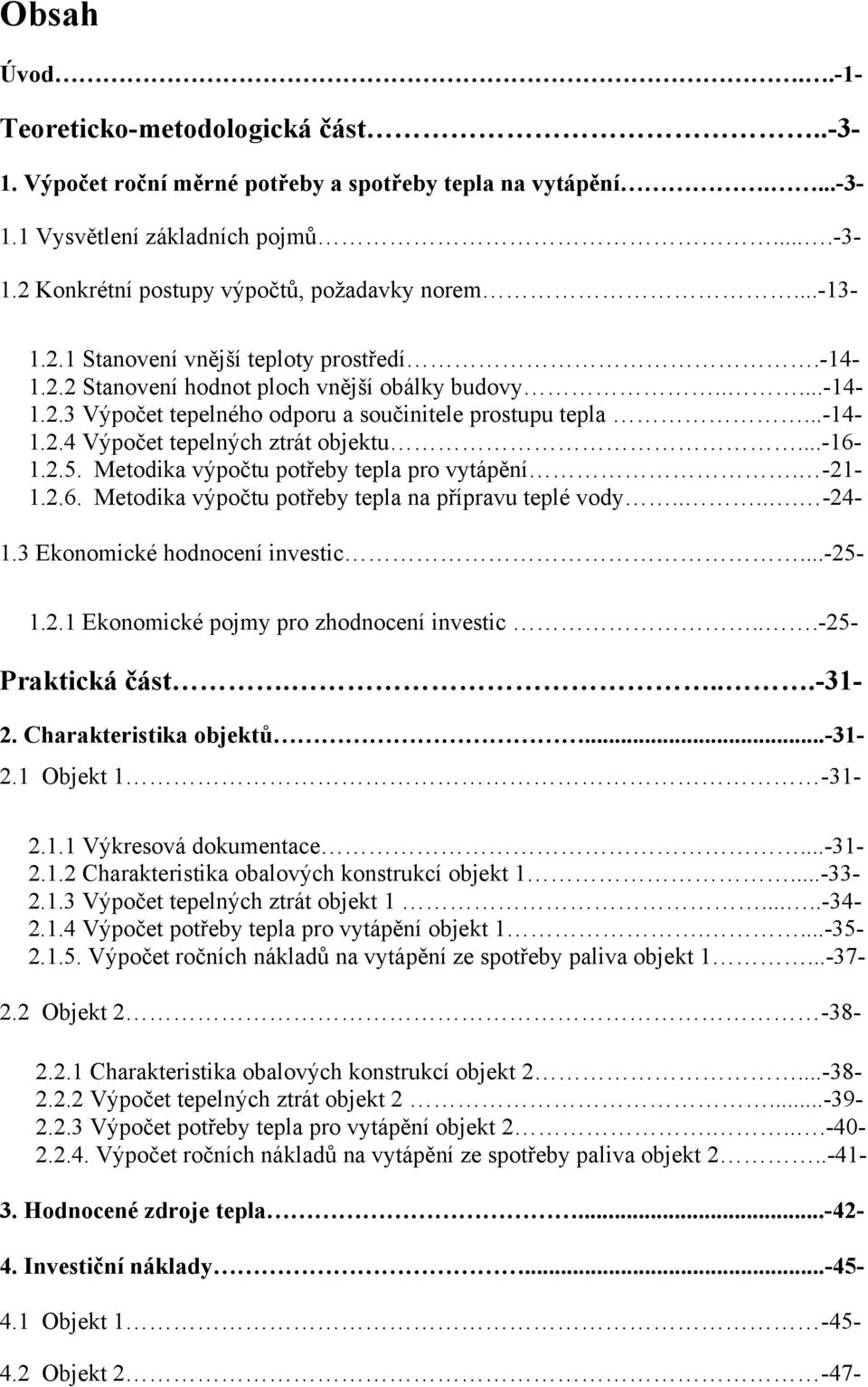 ..-16-1.2.5. Metodika výpočtu potřeby tepla pro vytápění. -21-1.2.6. Metodika výpočtu potřeby tepla na přípravu teplé vody..... -24-1.3 Ekonomické hodnocení investic...-25-1.2.1 Ekonomické pojmy pro zhodnocení investic.