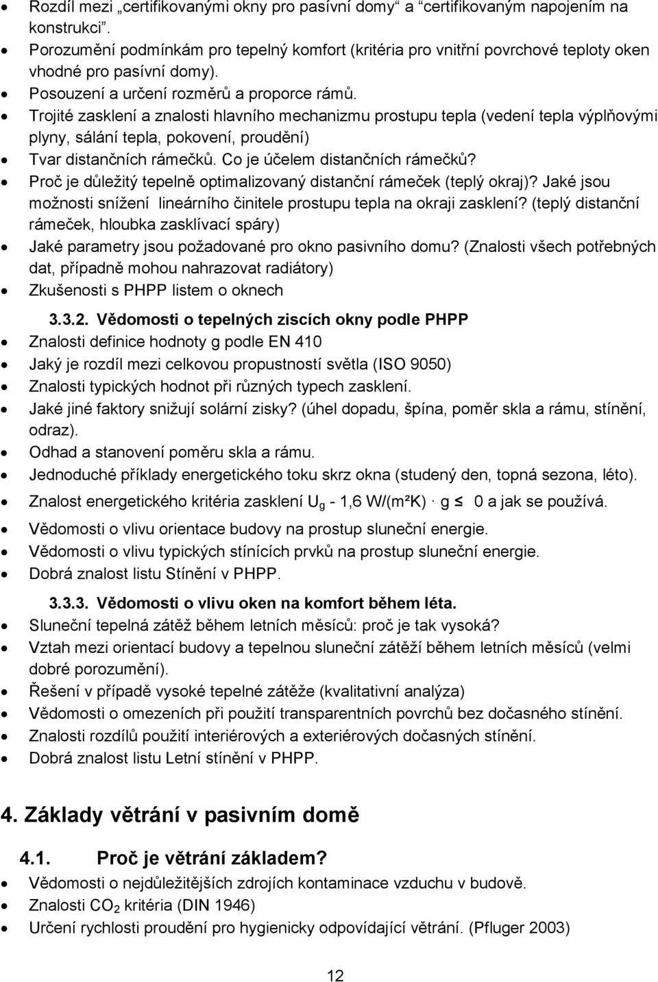 Trojité zasklení a znalosti hlavního mechanizmu prostupu tepla (vedení tepla výplňovými plyny, sálání tepla, pokovení, proudění) Tvar distančních rámečků. Co je účelem distančních rámečků?