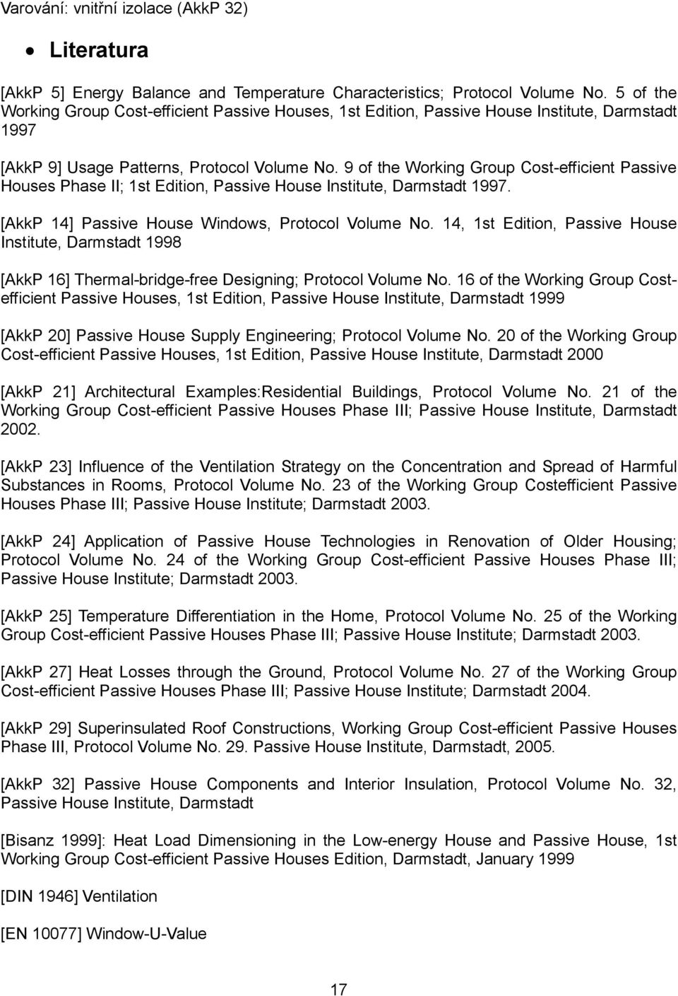 9 of the Working Group Cost-efficient Passive Houses Phase II; 1st Edition, Passive House Institute, Darmstadt 1997. [AkkP 14] Passive House Windows, Protocol Volume No.