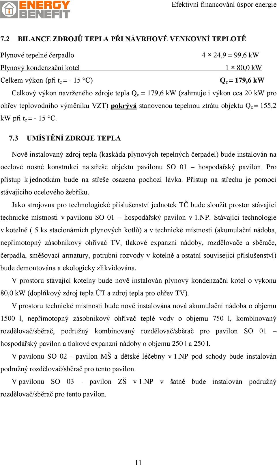 3 UMÍSTĚNÍ ZDROJE TEPLA Nově instalovaný zdroj tepla (kaskáda plynových tepelných čerpadel) bude instalován na ocelové nosné konstrukci na střeše objektu pavilonu SO 01 hospodářský pavilon.