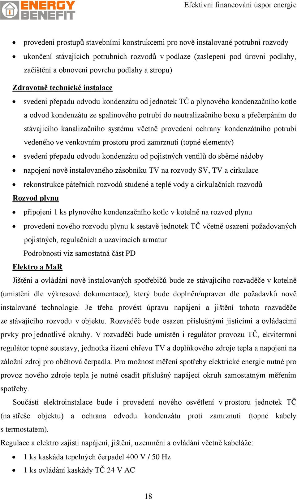 přečerpáním do stávajícího kanalizačního systému včetně provedení ochrany kondenzátního potrubí vedeného ve venkovním prostoru proti zamrznutí (topné elementy) svedení přepadu odvodu kondenzátu od