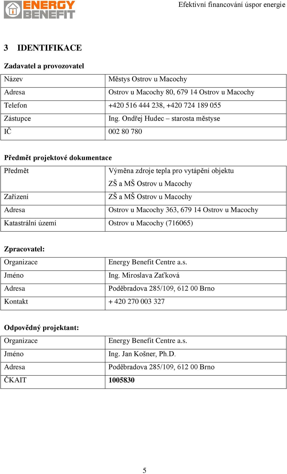 Adresa Ostrov u Macochy 363, 679 14 Ostrov u Macochy Katastrální území Ostrov u Macochy (716065) Zpracovatel: Organizace Energy Benefit Centre a.s. Jméno Ing.