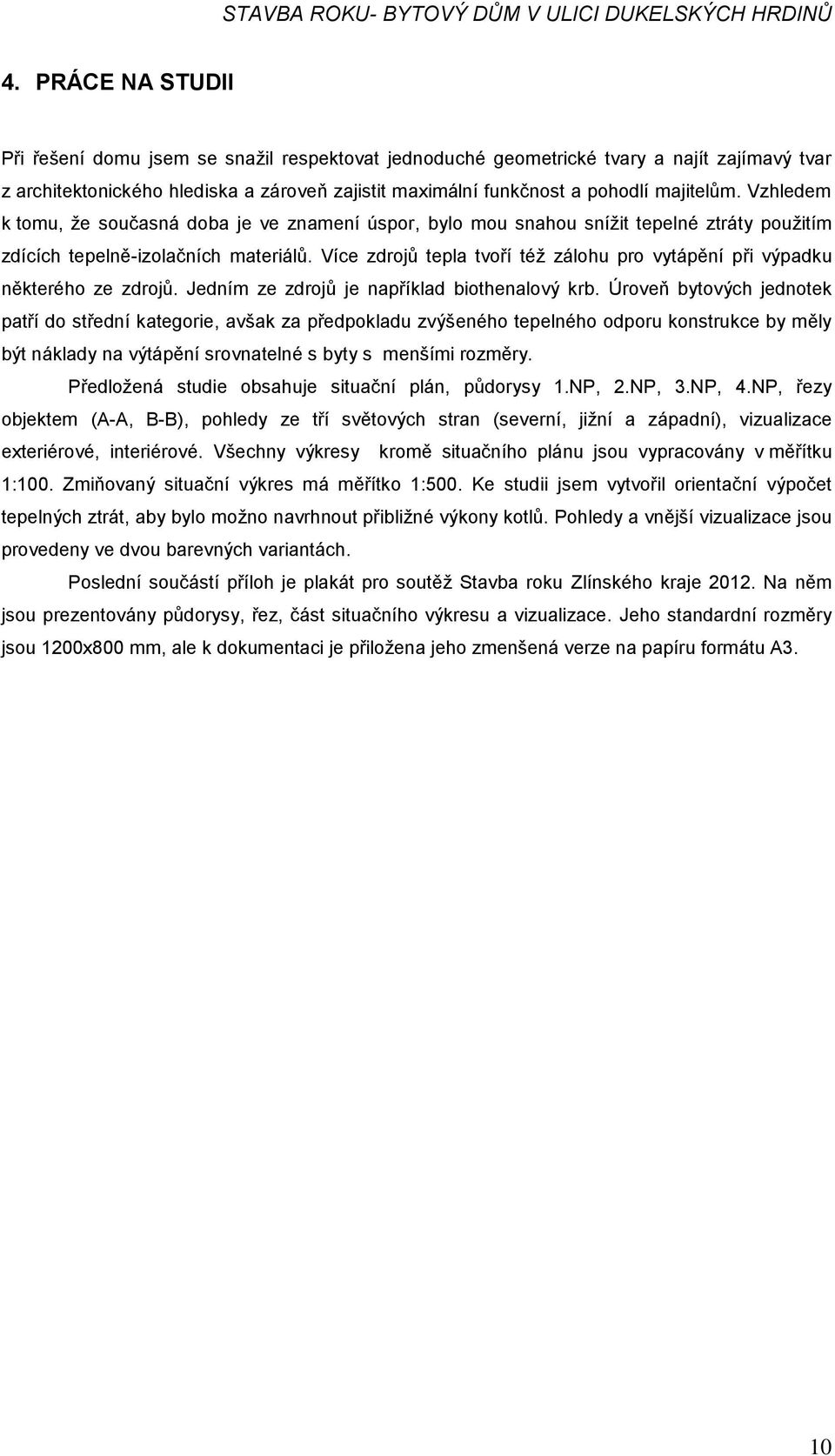 Více zdrojů tepla tvoří též zálohu pro vytápění při výpadku některého ze zdrojů. Jedním ze zdrojů je například biothenalový krb.