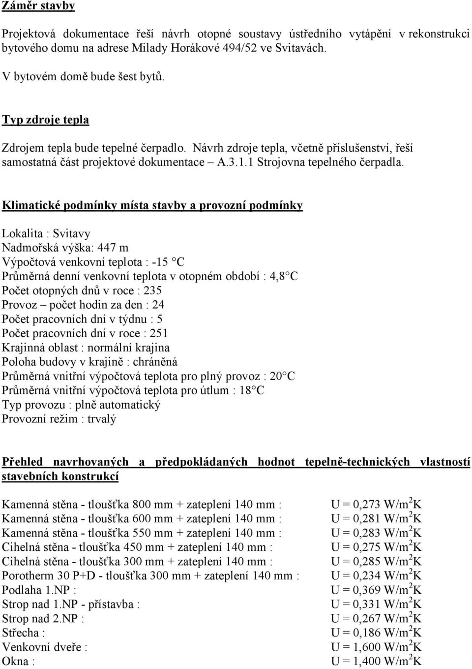 Klimatické podmínky místa stavby a provozní podmínky Lokalita : Svitavy Nadmořská výška: 447 m Výpočtová venkovní teplota : -15 C Průměrná denní venkovní teplota v otopném období : 4,8 C Počet