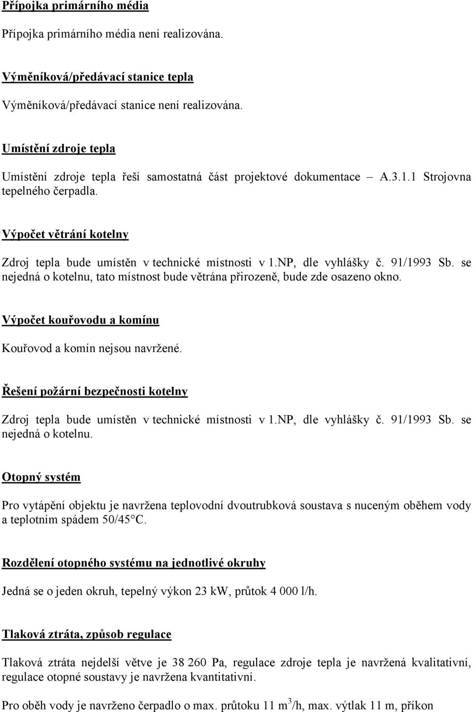 Výpočet větrání kotelny Zdroj tepla bude umístěn v technické místnosti v 1.NP, dle vyhlášky č. 91/1993 Sb. se nejedná o kotelnu, tato místnost bude větrána přirozeně, bude zde osazeno okno.