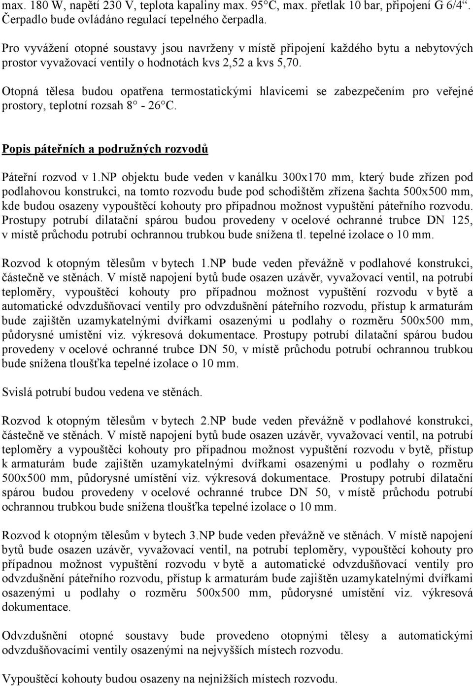 Otopná tělesa budou opatřena termostatickými hlavicemi se zabezpečením pro veřejné prostory, teplotní rozsah 8-26 C. Popis páteřních a podružných rozvodů Páteřní rozvod v 1.