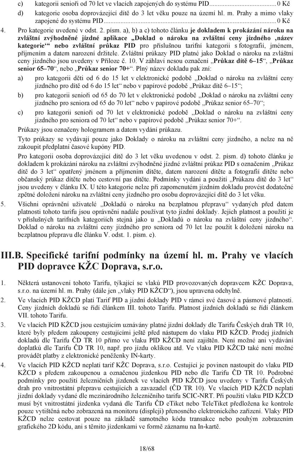 a), b) a c) tohoto lánku je dokladem k prokázání nároku na zvláštní zvýhodn né jízdné aplikace Doklad o nároku na zvláštní ceny jízdného název nebo zvláštní pr kaz PID pro p íslušnou tarifní