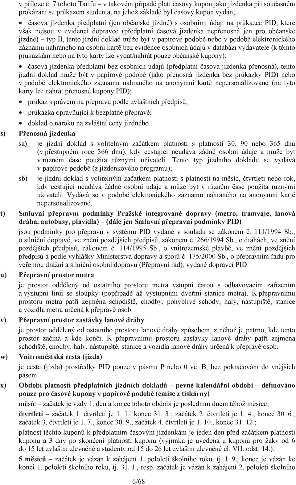 osobními údaji na pr kazce PID, které však nejsou v evidenci dopravce (p edplatní asová jízdenka nep enosná jen pro ob anské jízdné) typ II, tento jízdní doklad m že být v papírové podob nebo v podob