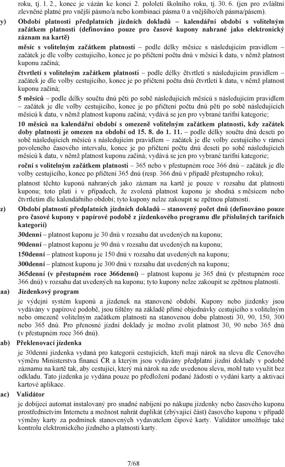 síce s následujícím pravidlem za átek je dle volby cestujícího, konec je po p i tení po tu dn v m síci k datu, v n mž u za íná; tvrtletí s volitelným za átkem i podle délky tvrtletí s následujícím