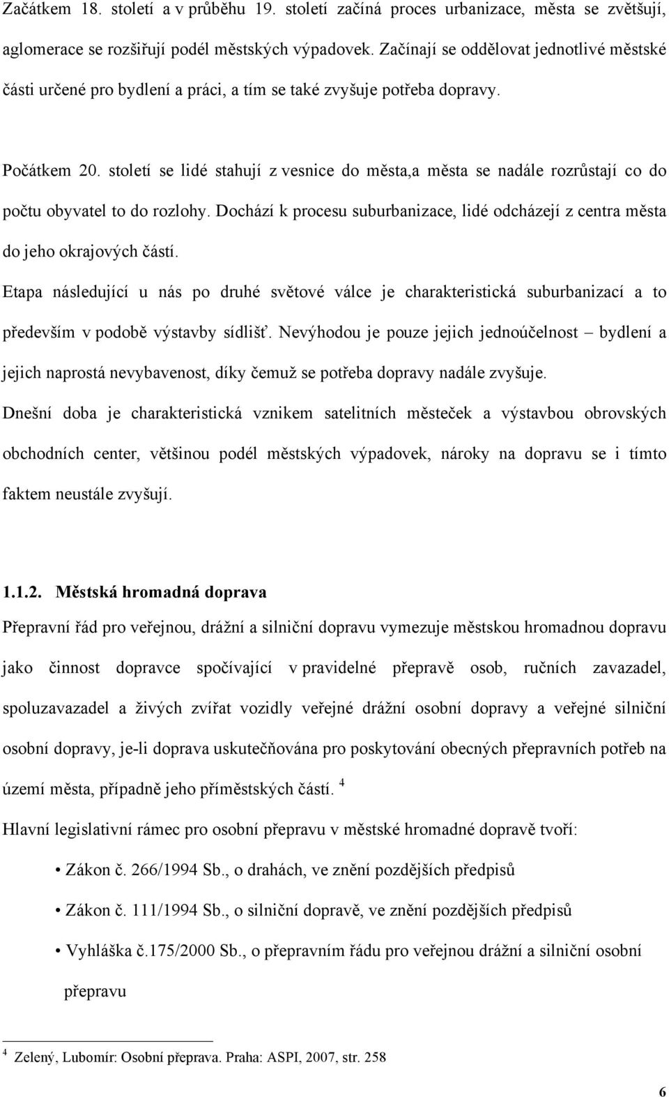 století se lidé stahují z vesnice do města,a města se nadále rozrůstají co do počtu obyvatel to do rozlohy. Dochází k procesu suburbanizace, lidé odcházejí z centra města do jeho okrajových částí.