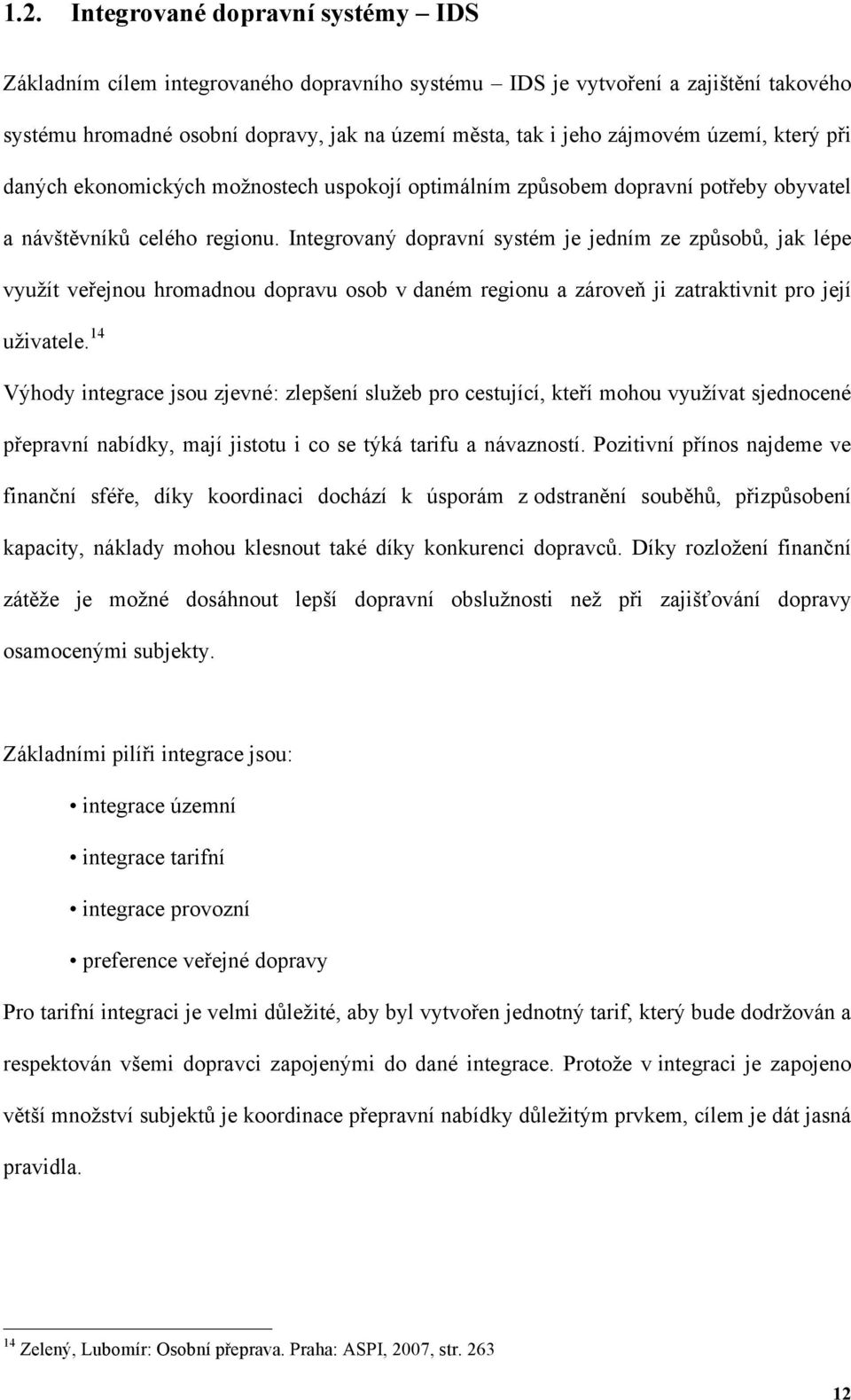 Integrovaný dopravní systém je jedním ze způsobů, jak lépe využít veřejnou hromadnou dopravu osob v daném regionu a zároveň ji zatraktivnit pro její uživatele.