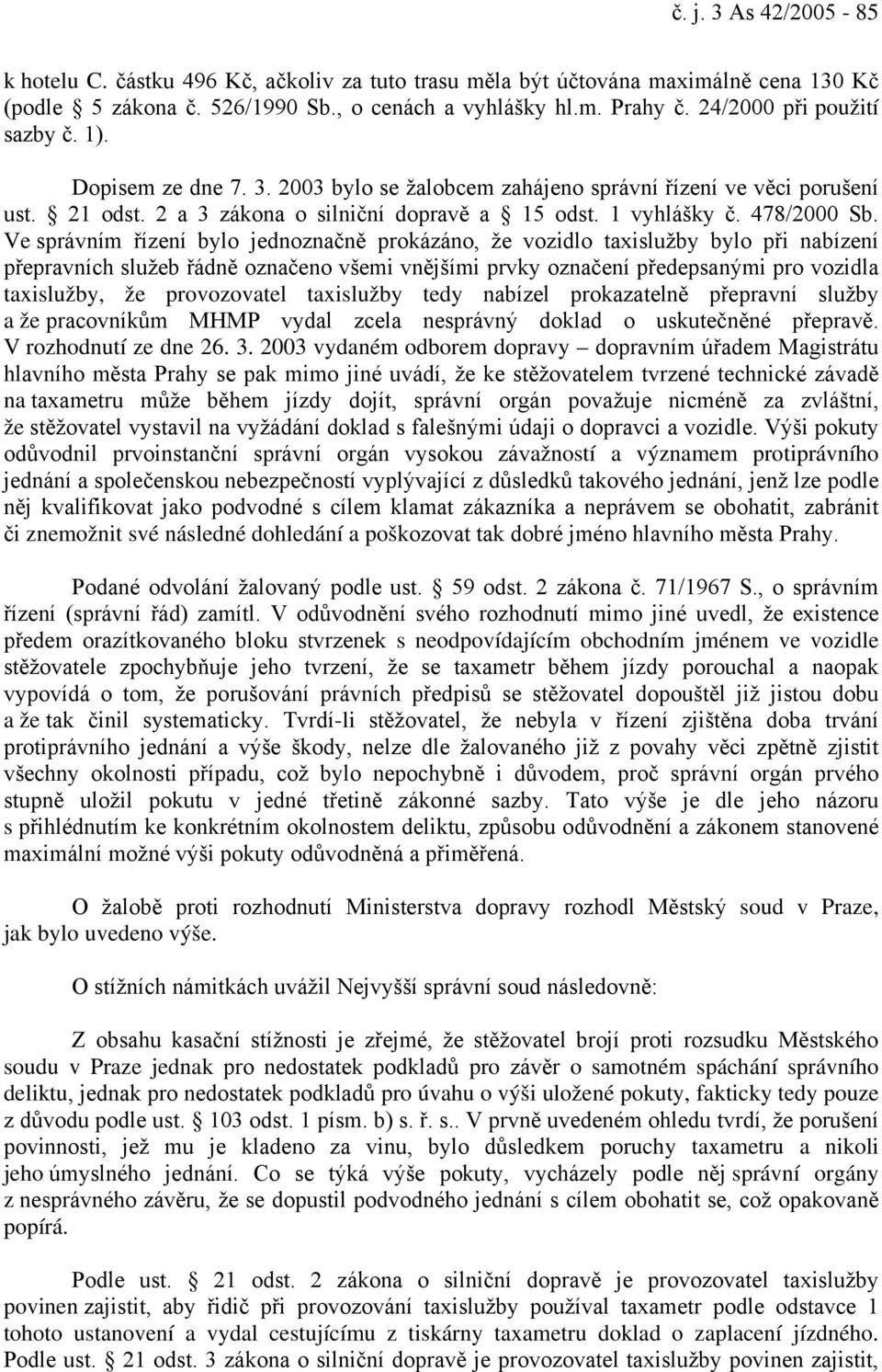 Ve správním řízení bylo jednoznačně prokázáno, že vozidlo taxislužby bylo při nabízení přepravních služeb řádně označeno všemi vnějšími prvky označení předepsanými pro vozidla taxislužby, že