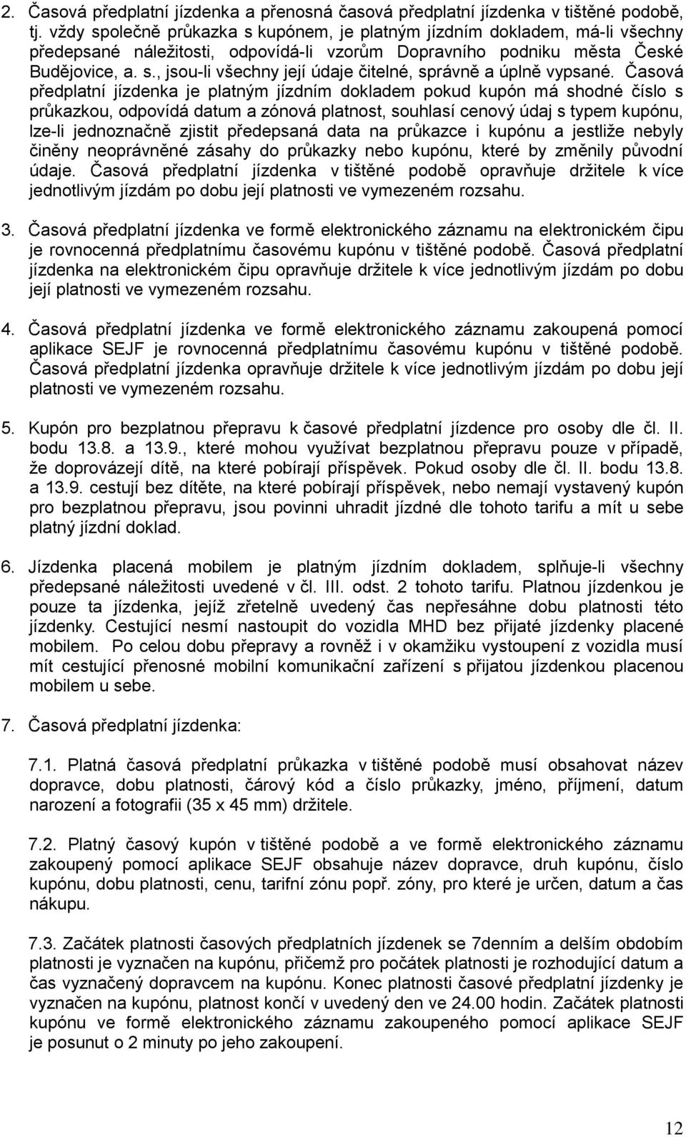 Časová předplatní jízdenka je platným jízdním dokladem pokud kupón má shodné číslo s průkazkou, odpovídá datum a zónová platnost, souhlasí cenový údaj s typem kupónu, lze-li jednoznačně zjistit