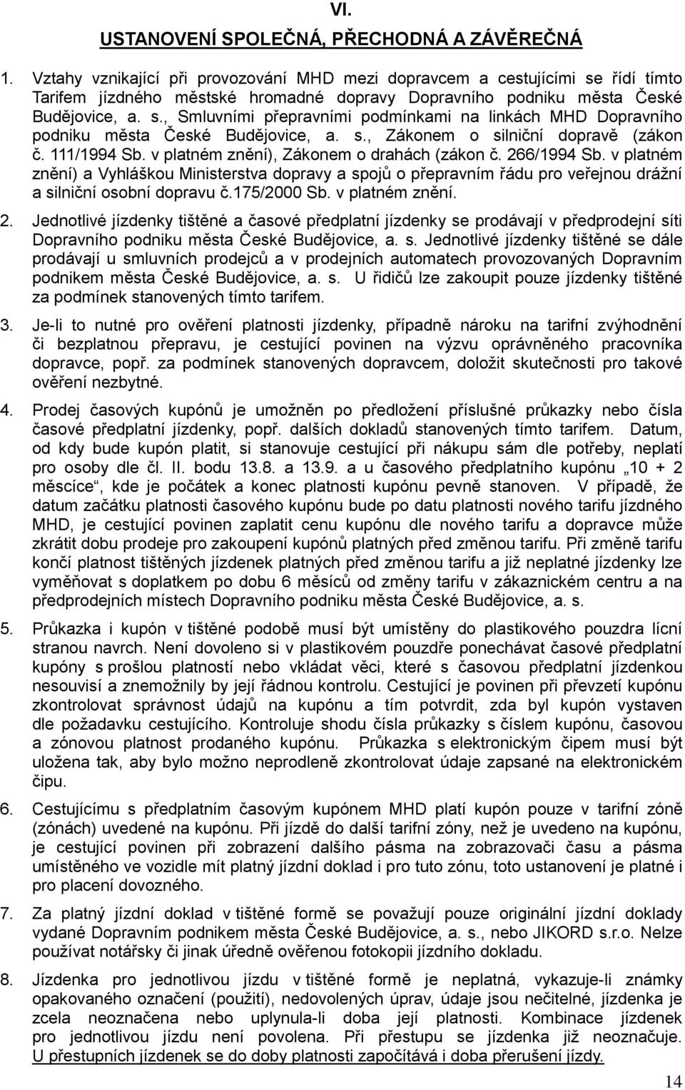 s., Zákonem o silniční dopravě (zákon č. 111/1994 Sb. v platném znění), Zákonem o drahách (zákon č. 266/1994 Sb.