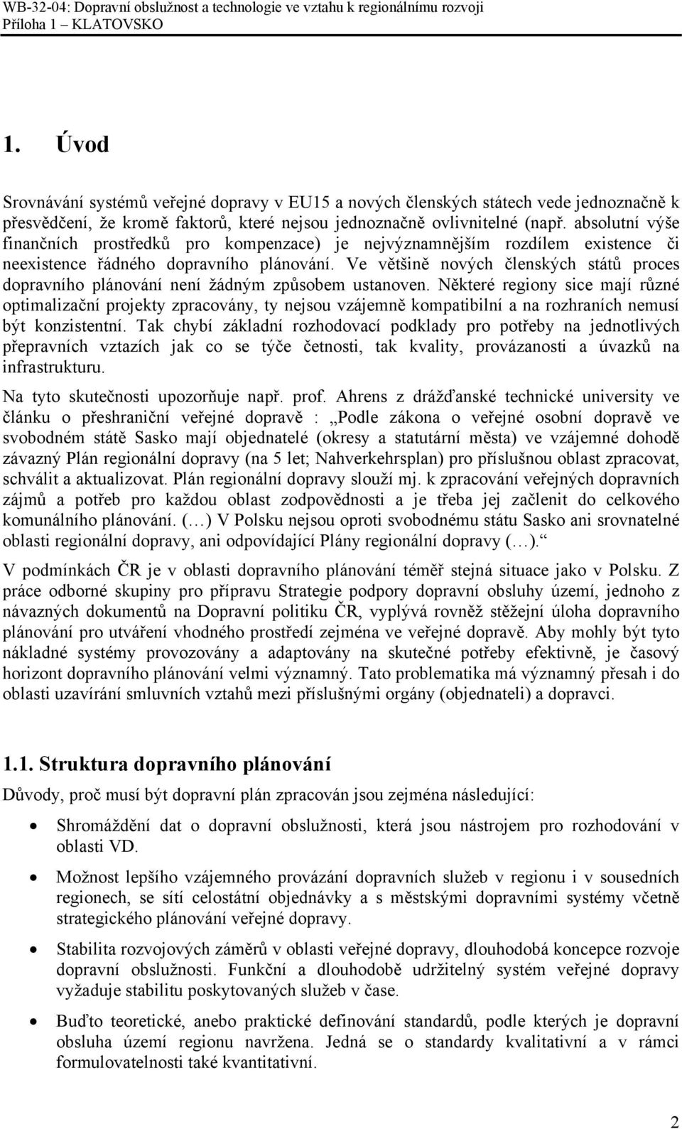 Ve většině nových členských států proces dopravního plánování není žádným způsobem ustanoven.